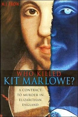 Who Killed Kit Marlowe?: A Contract to Murder in Elizabethan England M. J. Trow