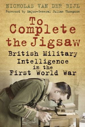 To Complete the Jigsaw: British Military Intelligence in the First World War