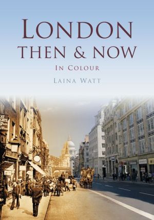 London: Then & Now In Colour