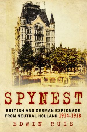 Spynest: British and German Espionage from Neutral Holland, 1914 -1918
