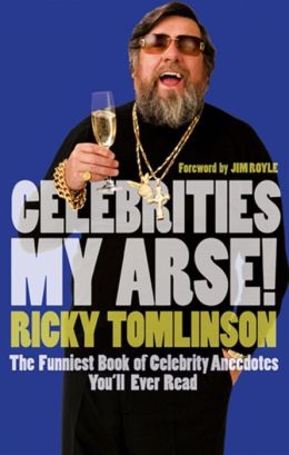 Celebrities My Arse!: The Funniest Book of Celebrity Anecdotes You'll Ever Read Ricky Tomlinson and Jim Royle