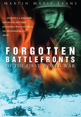 Forgotten Battlefronts of the First World War Martin Marix Evans