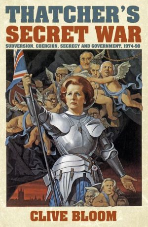 Thatcher's Secret War: Subversion, Coercion, Secrecy and Government, 1974-90