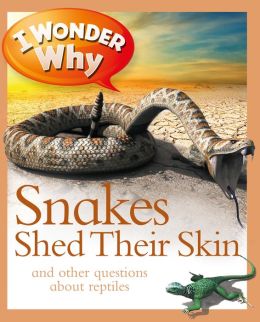 I Wonder Why Snakes Shed Their Skin: and Other Questions About Reptiles Amanda O'Neill