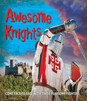 Awesome Knights: Come face to face with these fearsome fighters