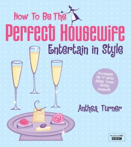How To Be the Perfect Housewife: Entertain in Style Anthea Turner