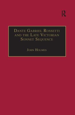 Dante Gabriel Rossetti and the Late Victorian Sonnet Sequence: Sexuality, Belief, and the Self