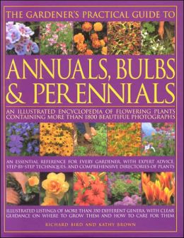 The Gardener's Practical Guide to Annuals, Bulbs and Perennials: An Illustrated Encyclopedia of Flowering Plants Containing over 1800 Beautiful Photographs