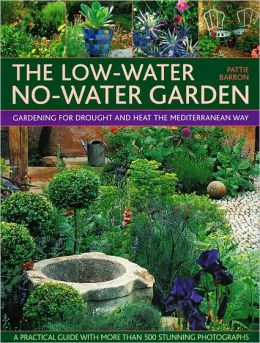 The Low-Water No-Water Garden: Gardening for Drought and Heat the Mediterranean Way. Pattie Barron and Simon Mcbride