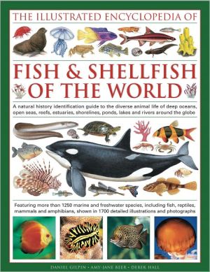 The Illustrated Encyclopedia of Fish & Shellfish of the World: A natural history identification guide to the diverse animal life of deep oceans, open seas, reefs, estuaries, shorelines, ponds, lakes and rivers around the globe with 1700 illustrations, map