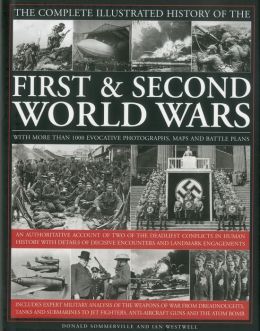 The Complete Illustrated History of The First and Second World Wars: An authoritative account of two of the deadliest conflicts in human history with details of decisive encounters and landmark engagements
