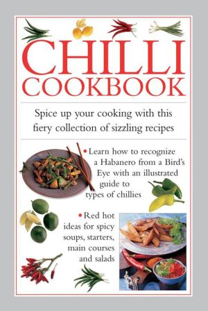 Chilli Cookbook: Spice Up Your Cooking With This Fiery Collection Of Sizzling Recipes