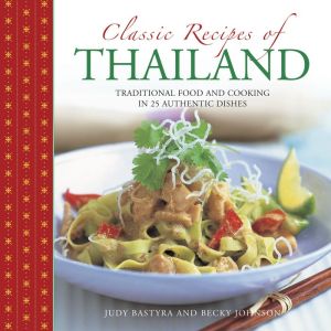 Classic Recipes of Thailand: Traditional Food And Cooking In 25 Authentic Dishes