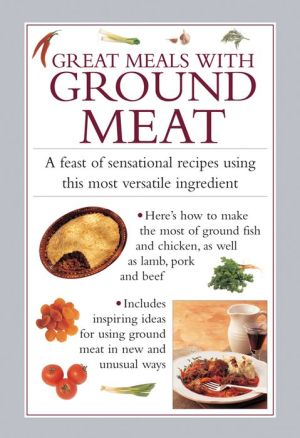 Great Meals with Ground Meat: A Feast Of Sensational Recipes Using This Most Versatile Ingredient