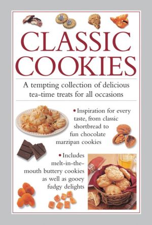 Classic Cookies: A Tempting Collection Of Delicious Tea-Time Treats For All Occasions