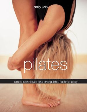 Pilates: Simple Techniques For A Strong, Lithe, Healthier Body