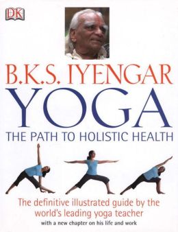 B.K.S. Iyengar Yoga: The Path to Holistic Health B.K.S. Iyengar