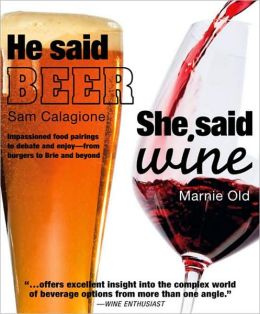 He Said Beer, She Said Wine: Impassioned Food Pairings to Debate and Enjoy -- From Burgers to Brie and Beyond