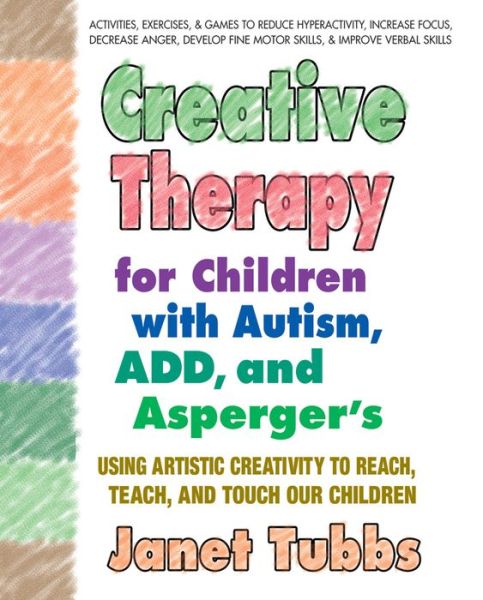 Creative Therapy for Children with Autism, ADD, and Asperger's: Using Artistic Creativity to Reach, Teach, and Touch Our Children