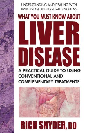 What You Must Know About Liver Disease: A Practical Guid to Using Conventional and Complementary Treatments