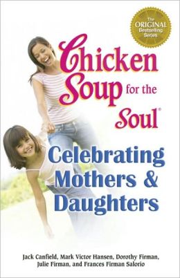 Chicken Soup for the Soul Celebrating Mothers and Daughters