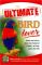 The Ultimate Bird Lover: Stories and Advice on Our Feathered Friends at Home and in the Wild