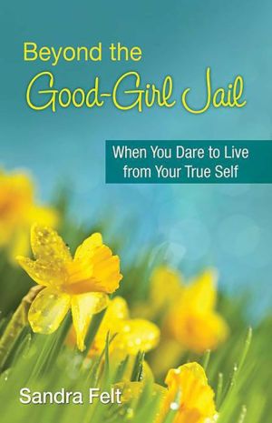 Beyond the Good Girl Jail: When You Dare to Live from Your True Self
