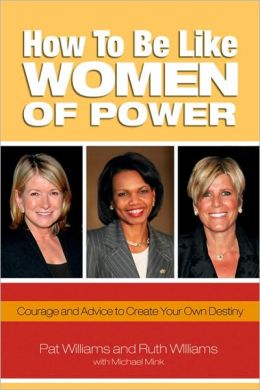 How to Be Like Women of Power: Wisdom and Advice to Create Your Own Destiny