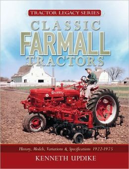 Classic Farmall Tractors: History, Models, Variations & Specifications 1922-1975