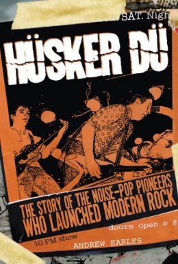 Husker Du: The Story of the Noise-Pop Pioneers Who Launched Modern Rock