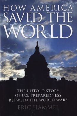How America Saved the World: The Untold Story of U.S. Preparedness Between the World Wars Eric Hammel