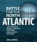 Battle for the North Atlantic: The Strategic Naval Campaign that Won the War in Europe