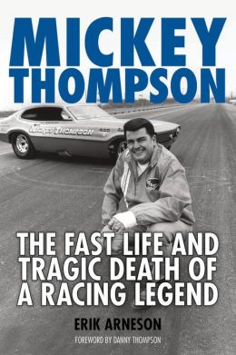 Mickey Thompson: The Fast Life and Tragic Death of a Racing Legend Erik Arneson and Danny Thompson