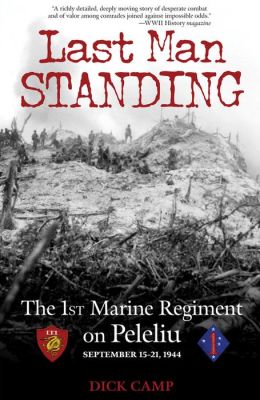 Last Man Standing: The 1st Marine Regiment on Peleliu, September 15-21, 1944 Dick Camp