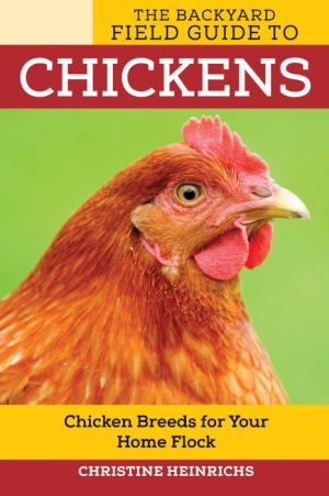 The Backyard Field Guide to Chickens: Chicken Breeds for Your Home Flock