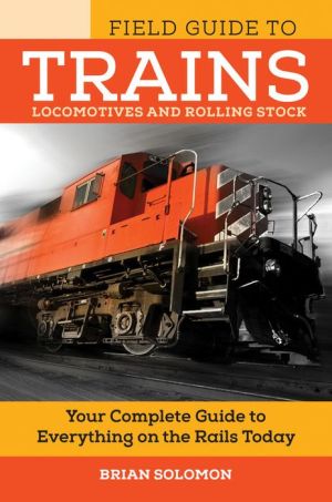 The Field Guide to Trains: Locomotives and Rolling Stock