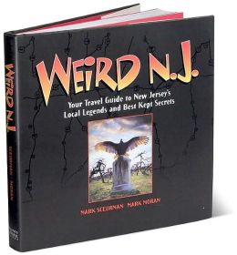 Weird N.J.: Your Travel Guide to New Jersey's Local Legends and Best Kept Secrets Mark Moran and Mark Sceurman