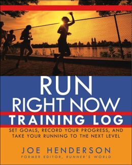Run Right Now Training Log: Set Goals, Record Your Progress, And Take Your Running To The Next Level Joe Henderson