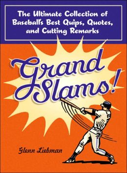 Grand Slams!: The Ultimate Collection of Baseball's Best Quips, Quotes, and Cutting Remarks