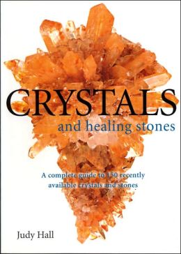 Crystals and Healing Stones: A Complete Guide to 150 Recently Available Crystals and Stones