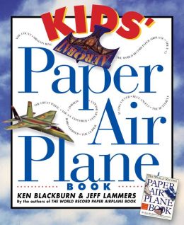 Kids' Paper Airplane Book Ken Blackburn and Jeff Lammers