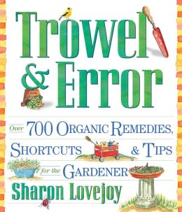 Trowel and Error: Over 700 Tips, Remedies and Shortcuts for the Gardener Sharon Lovejoy
