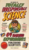 Book Cover Image. Title: The Book of Totally Irresponsible Science: 64 Daring Experiments for Young Scientists, Author: Sean Connolly