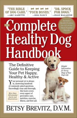 The Complete Healthy Dog Handbook: The Definitive Guide to Keeping Your Pet Happy, Healthy & Active Through Every Stage of Life
