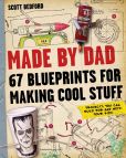 Book Cover Image. Title: Made by Dad:  67 Blueprints for Making Cool Stuff: Projects You Can Build for (and With) Your Kids!, Author: Scott Bedford