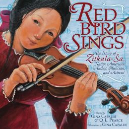 Red Bird Sings: The Story of Zitkala-Sa, Native American Author, Musician, and Activist Q. L. Pearce and Gina Capaldi