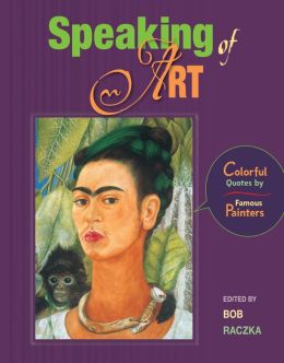 Speaking of Art: Colorful Quotes Famous Painters (Bob Raczka's Art Adventures)