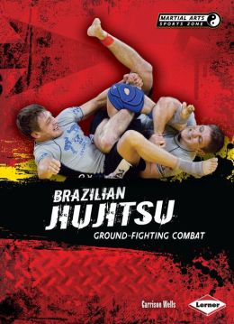 Brazilian Jiujitsu: Ground-Fighting Combat (Martial Arts Sports Zone) Garrison Wells