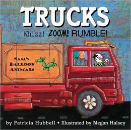 Trucks: Whizz! Zoom! Rumble! Patricia Hubbell and Megan Halsey
