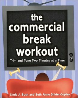 The Commercial Break Workout: Trim and Tone Two Minutes at a Time Linda Buch and Seth Anne Snider-Copley
